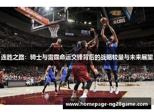 连胜之路：骑士与雷霆命运交锋背后的战略较量与未来展望