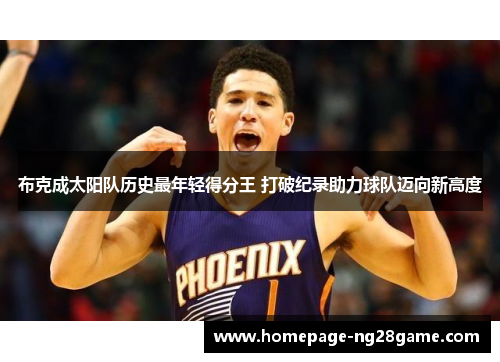 布克成太阳队历史最年轻得分王 打破纪录助力球队迈向新高度