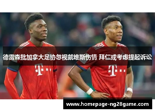 德雷森批加拿大足协忽视戴维斯伤情 拜仁或考虑提起诉讼