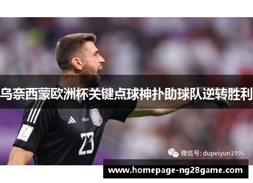 乌奈西蒙欧洲杯关键点球神扑助球队逆转胜利